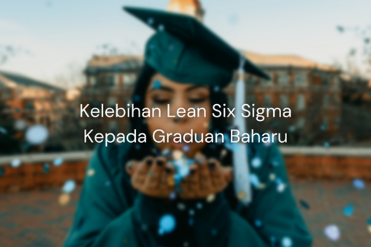 Kelebihan Lean Six Sigma Kepada Graduan Baharu